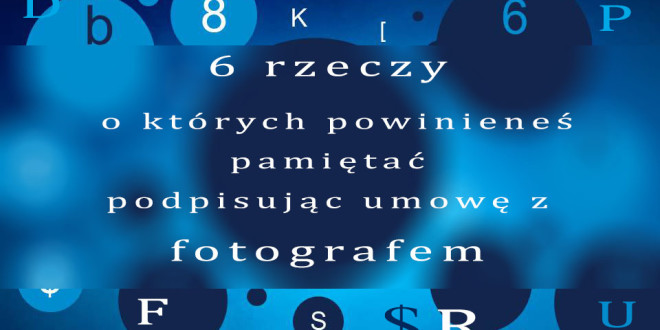 Umowa z fotografem. Co powinna zawierać. ^ rzeczy o których powinieneś pamiętać podpisując umowę z fotografem